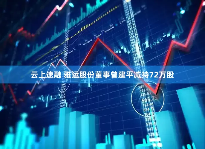 云上速融 雅运股份董事曾建平减持72万股