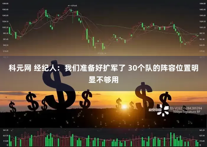 科元网 经纪人：我们准备好扩军了 30个队的阵容位置明显不够用