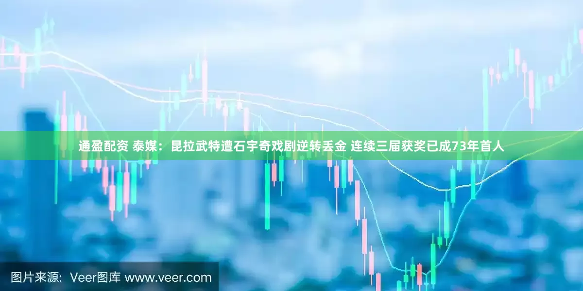 通盈配资 泰媒：昆拉武特遭石宇奇戏剧逆转丢金 连续三届获奖已成73年首人